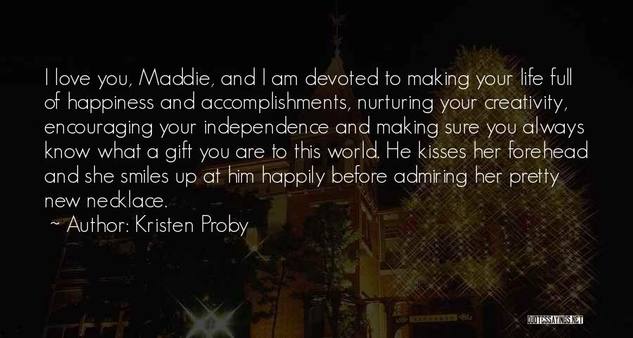 Kristen Proby Quotes: I Love You, Maddie, And I Am Devoted To Making Your Life Full Of Happiness And Accomplishments, Nurturing Your Creativity,