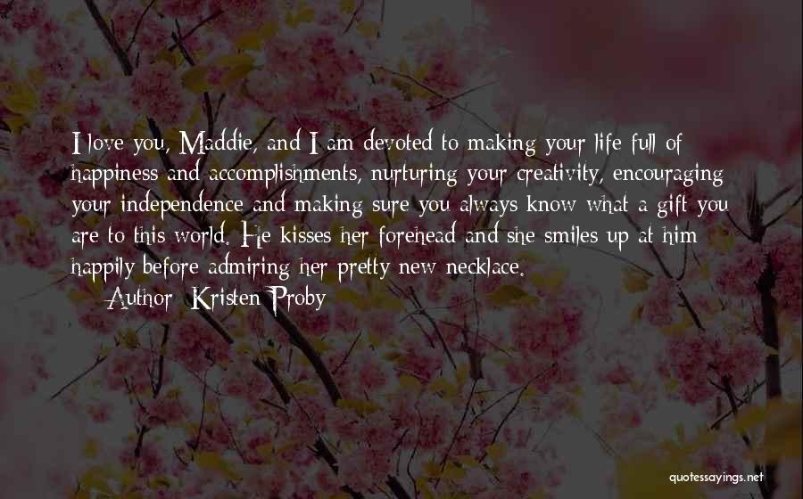 Kristen Proby Quotes: I Love You, Maddie, And I Am Devoted To Making Your Life Full Of Happiness And Accomplishments, Nurturing Your Creativity,