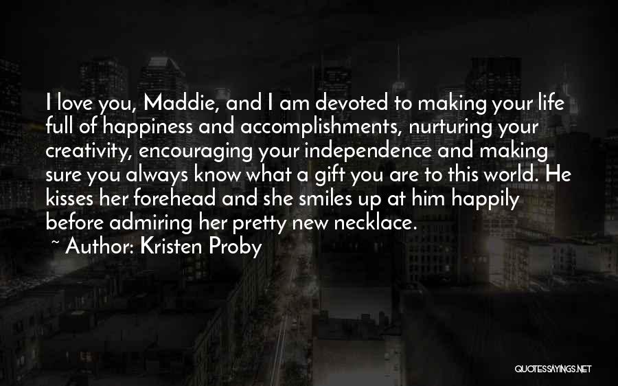 Kristen Proby Quotes: I Love You, Maddie, And I Am Devoted To Making Your Life Full Of Happiness And Accomplishments, Nurturing Your Creativity,