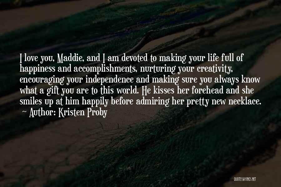 Kristen Proby Quotes: I Love You, Maddie, And I Am Devoted To Making Your Life Full Of Happiness And Accomplishments, Nurturing Your Creativity,