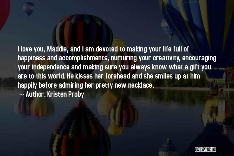 Kristen Proby Quotes: I Love You, Maddie, And I Am Devoted To Making Your Life Full Of Happiness And Accomplishments, Nurturing Your Creativity,