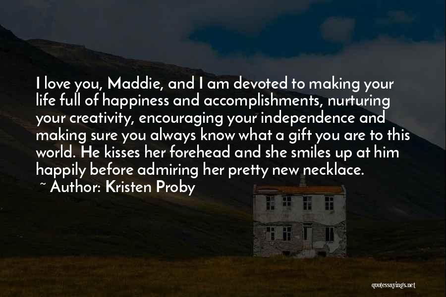 Kristen Proby Quotes: I Love You, Maddie, And I Am Devoted To Making Your Life Full Of Happiness And Accomplishments, Nurturing Your Creativity,
