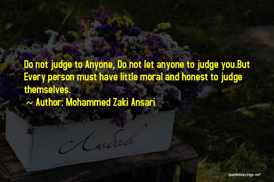 Mohammed Zaki Ansari Quotes: Do Not Judge To Anyone, Do Not Let Anyone To Judge You.but Every Person Must Have Little Moral And Honest