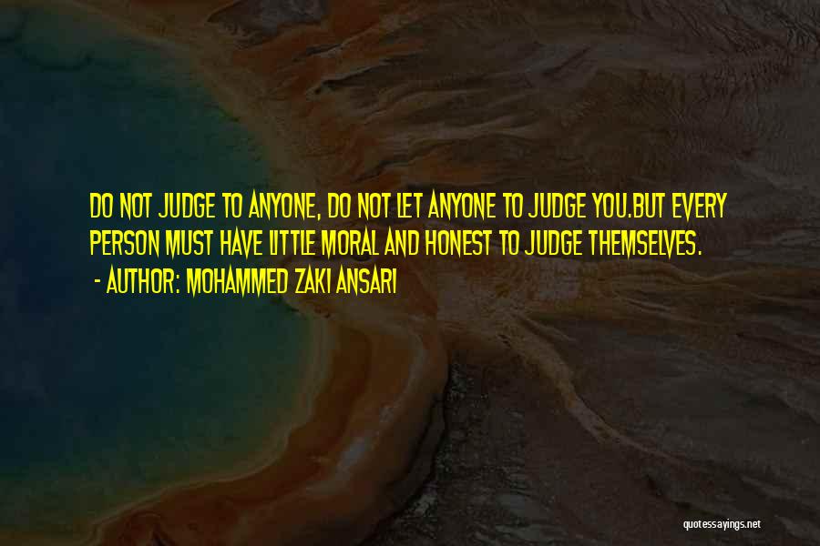 Mohammed Zaki Ansari Quotes: Do Not Judge To Anyone, Do Not Let Anyone To Judge You.but Every Person Must Have Little Moral And Honest