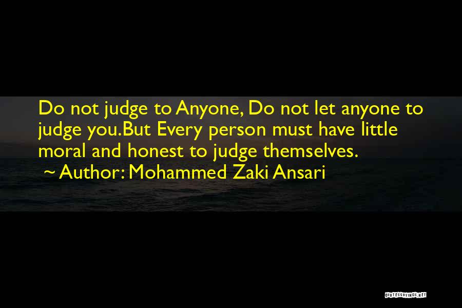 Mohammed Zaki Ansari Quotes: Do Not Judge To Anyone, Do Not Let Anyone To Judge You.but Every Person Must Have Little Moral And Honest