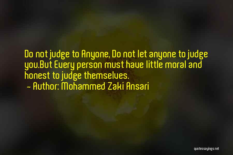 Mohammed Zaki Ansari Quotes: Do Not Judge To Anyone, Do Not Let Anyone To Judge You.but Every Person Must Have Little Moral And Honest