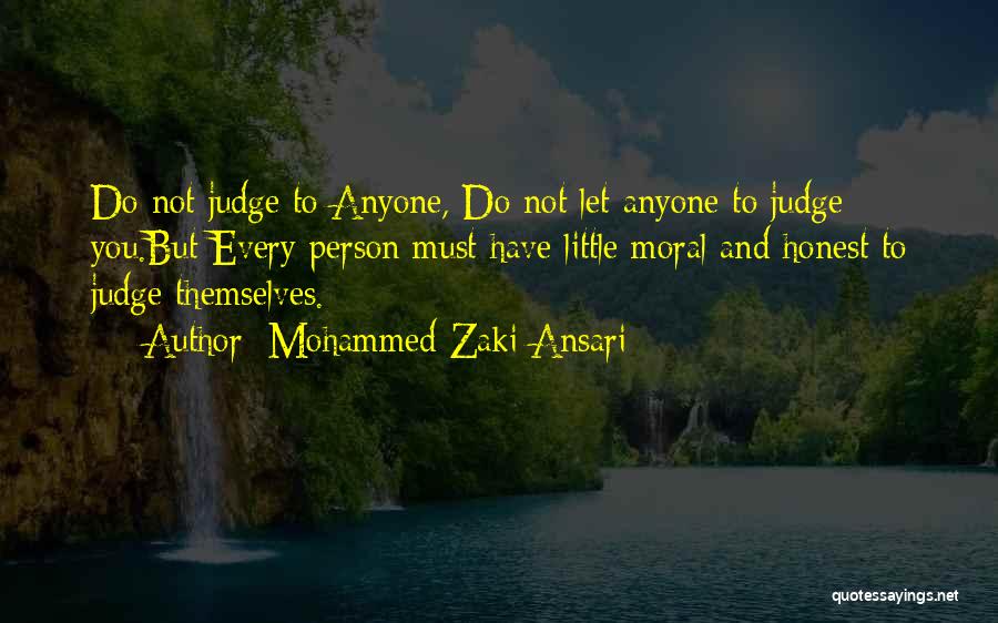 Mohammed Zaki Ansari Quotes: Do Not Judge To Anyone, Do Not Let Anyone To Judge You.but Every Person Must Have Little Moral And Honest