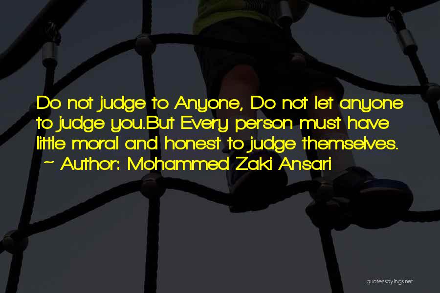 Mohammed Zaki Ansari Quotes: Do Not Judge To Anyone, Do Not Let Anyone To Judge You.but Every Person Must Have Little Moral And Honest