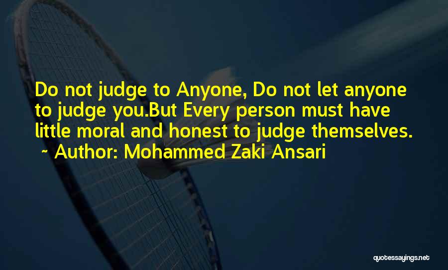 Mohammed Zaki Ansari Quotes: Do Not Judge To Anyone, Do Not Let Anyone To Judge You.but Every Person Must Have Little Moral And Honest