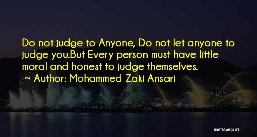 Mohammed Zaki Ansari Quotes: Do Not Judge To Anyone, Do Not Let Anyone To Judge You.but Every Person Must Have Little Moral And Honest
