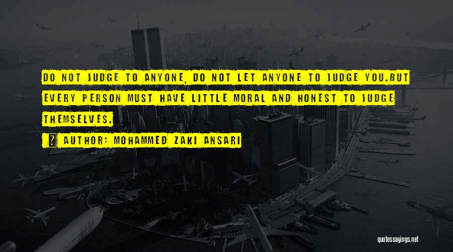 Mohammed Zaki Ansari Quotes: Do Not Judge To Anyone, Do Not Let Anyone To Judge You.but Every Person Must Have Little Moral And Honest