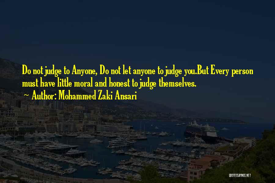 Mohammed Zaki Ansari Quotes: Do Not Judge To Anyone, Do Not Let Anyone To Judge You.but Every Person Must Have Little Moral And Honest