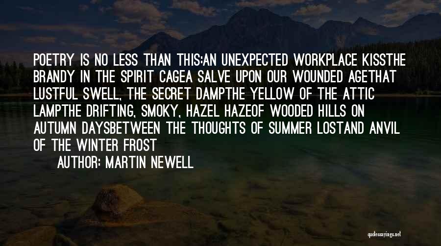 Martin Newell Quotes: Poetry Is No Less Than This:an Unexpected Workplace Kissthe Brandy In The Spirit Cagea Salve Upon Our Wounded Agethat Lustful