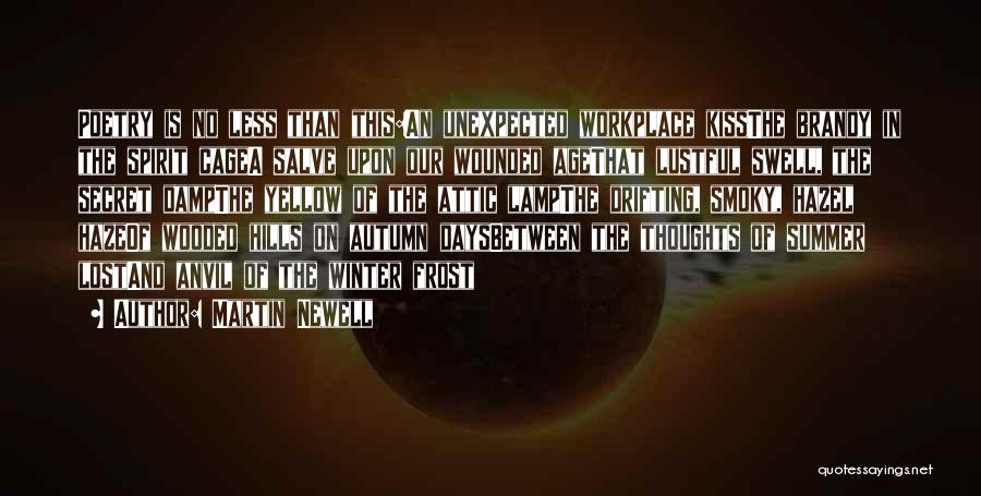 Martin Newell Quotes: Poetry Is No Less Than This:an Unexpected Workplace Kissthe Brandy In The Spirit Cagea Salve Upon Our Wounded Agethat Lustful