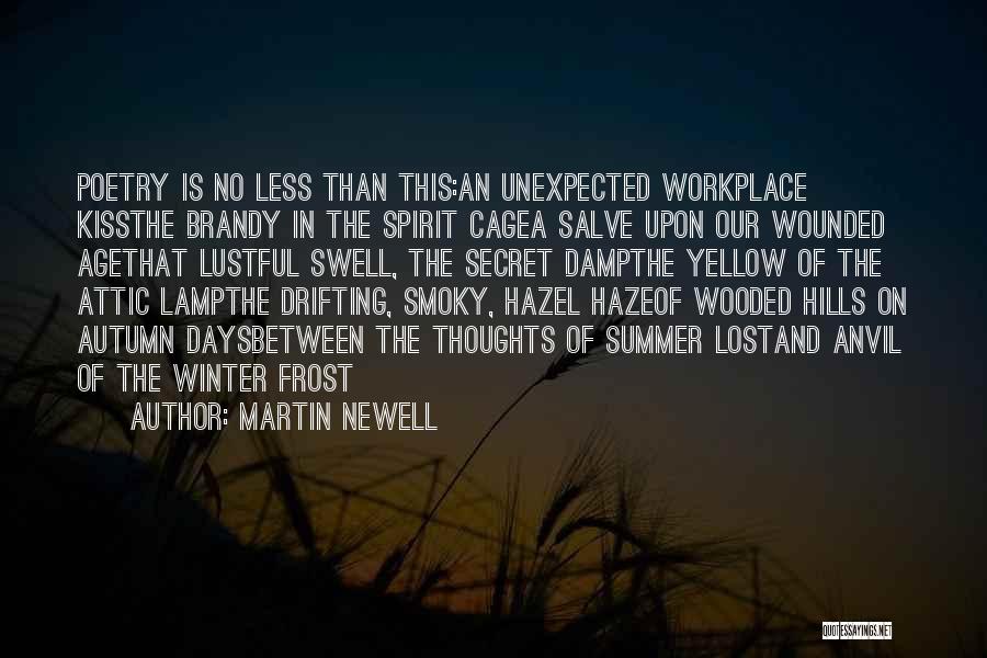 Martin Newell Quotes: Poetry Is No Less Than This:an Unexpected Workplace Kissthe Brandy In The Spirit Cagea Salve Upon Our Wounded Agethat Lustful