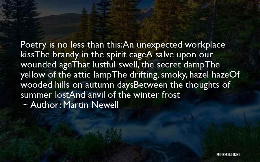 Martin Newell Quotes: Poetry Is No Less Than This:an Unexpected Workplace Kissthe Brandy In The Spirit Cagea Salve Upon Our Wounded Agethat Lustful