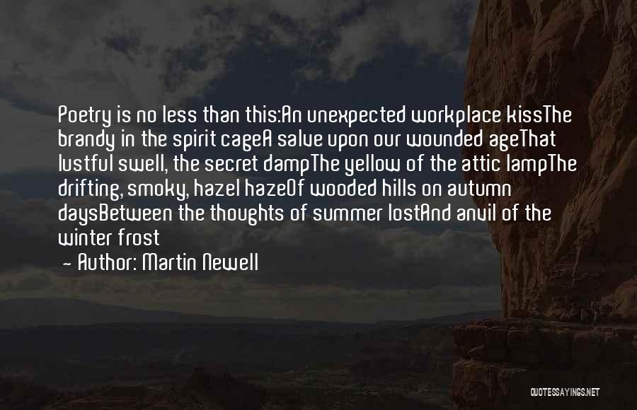 Martin Newell Quotes: Poetry Is No Less Than This:an Unexpected Workplace Kissthe Brandy In The Spirit Cagea Salve Upon Our Wounded Agethat Lustful