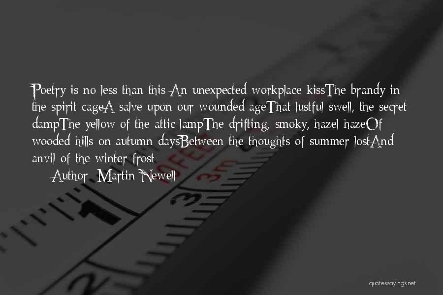 Martin Newell Quotes: Poetry Is No Less Than This:an Unexpected Workplace Kissthe Brandy In The Spirit Cagea Salve Upon Our Wounded Agethat Lustful