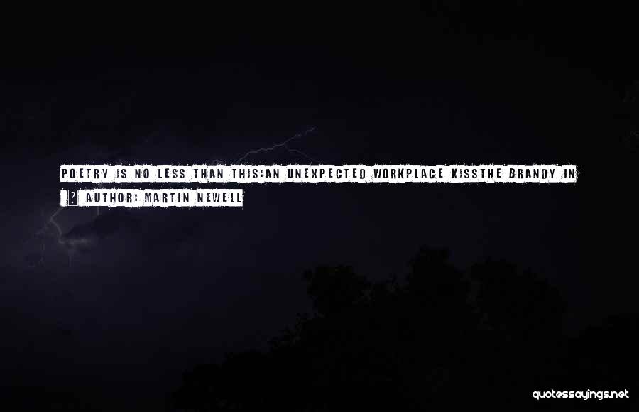 Martin Newell Quotes: Poetry Is No Less Than This:an Unexpected Workplace Kissthe Brandy In The Spirit Cagea Salve Upon Our Wounded Agethat Lustful