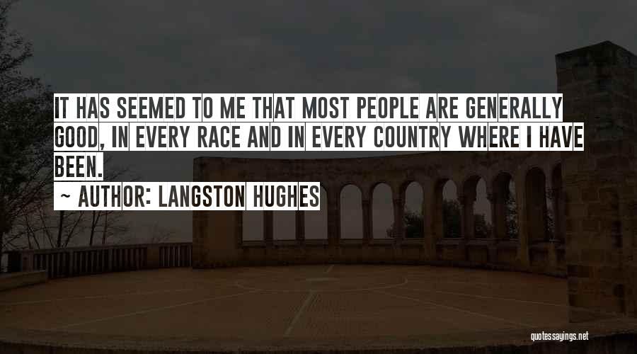 Langston Hughes Quotes: It Has Seemed To Me That Most People Are Generally Good, In Every Race And In Every Country Where I