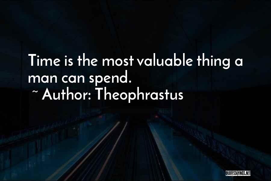 Theophrastus Quotes: Time Is The Most Valuable Thing A Man Can Spend.