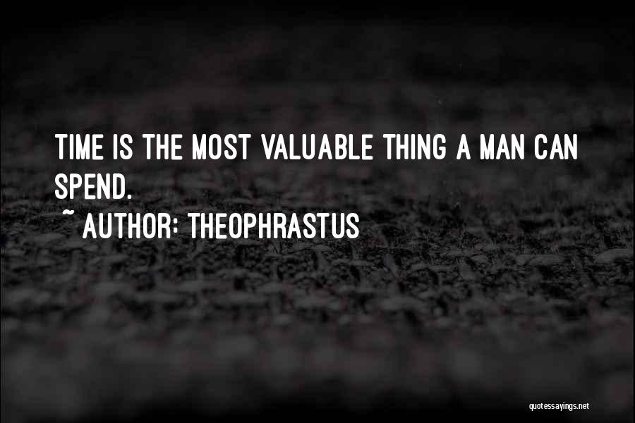 Theophrastus Quotes: Time Is The Most Valuable Thing A Man Can Spend.