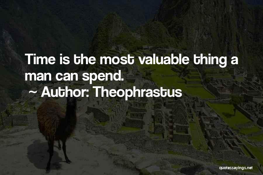 Theophrastus Quotes: Time Is The Most Valuable Thing A Man Can Spend.