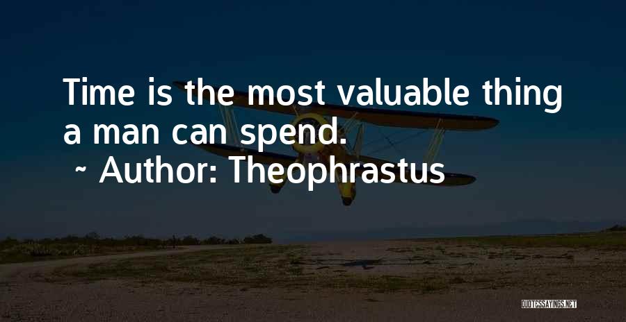 Theophrastus Quotes: Time Is The Most Valuable Thing A Man Can Spend.