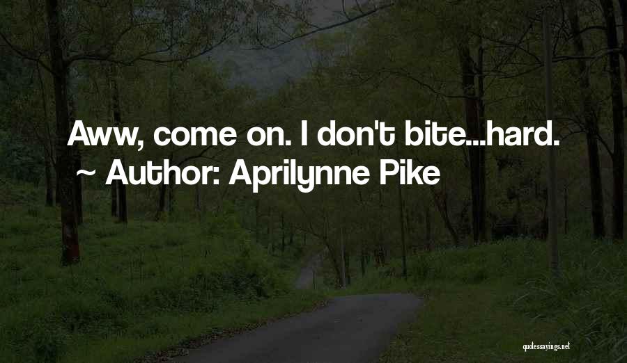 Aprilynne Pike Quotes: Aww, Come On. I Don't Bite...hard.
