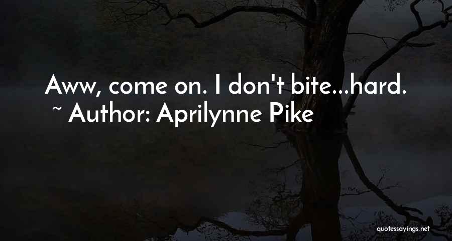 Aprilynne Pike Quotes: Aww, Come On. I Don't Bite...hard.