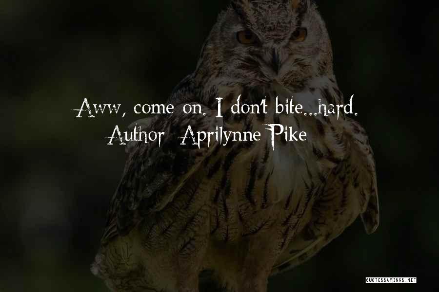 Aprilynne Pike Quotes: Aww, Come On. I Don't Bite...hard.