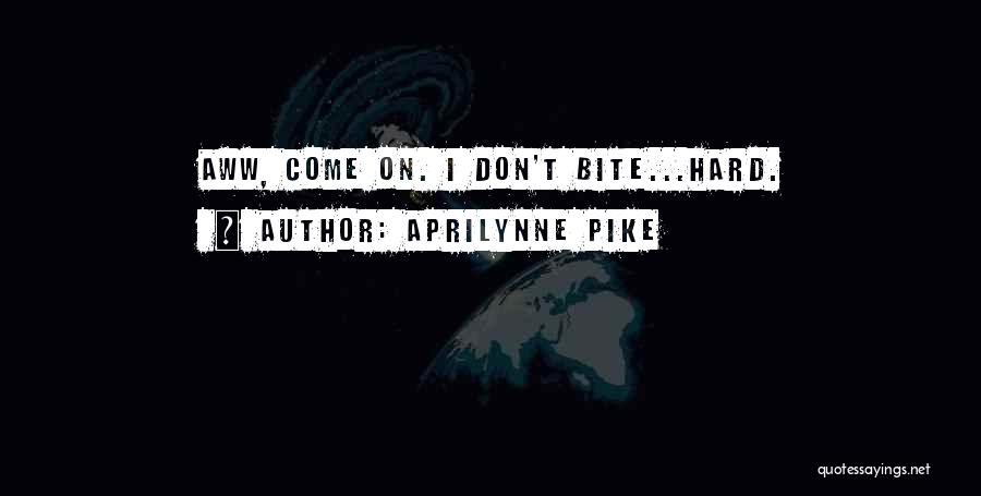 Aprilynne Pike Quotes: Aww, Come On. I Don't Bite...hard.