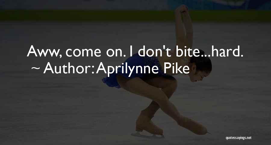 Aprilynne Pike Quotes: Aww, Come On. I Don't Bite...hard.