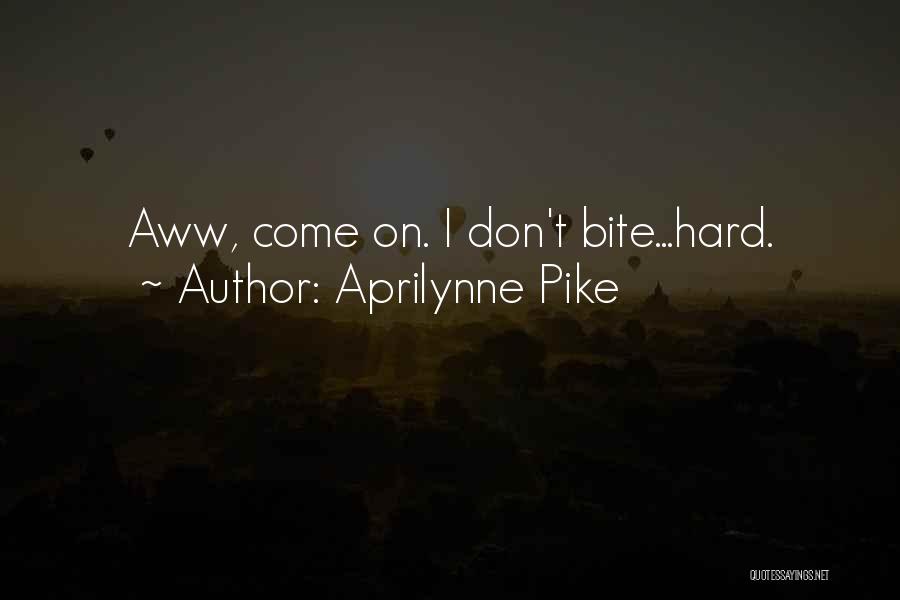 Aprilynne Pike Quotes: Aww, Come On. I Don't Bite...hard.