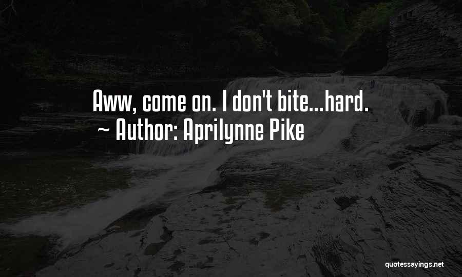 Aprilynne Pike Quotes: Aww, Come On. I Don't Bite...hard.