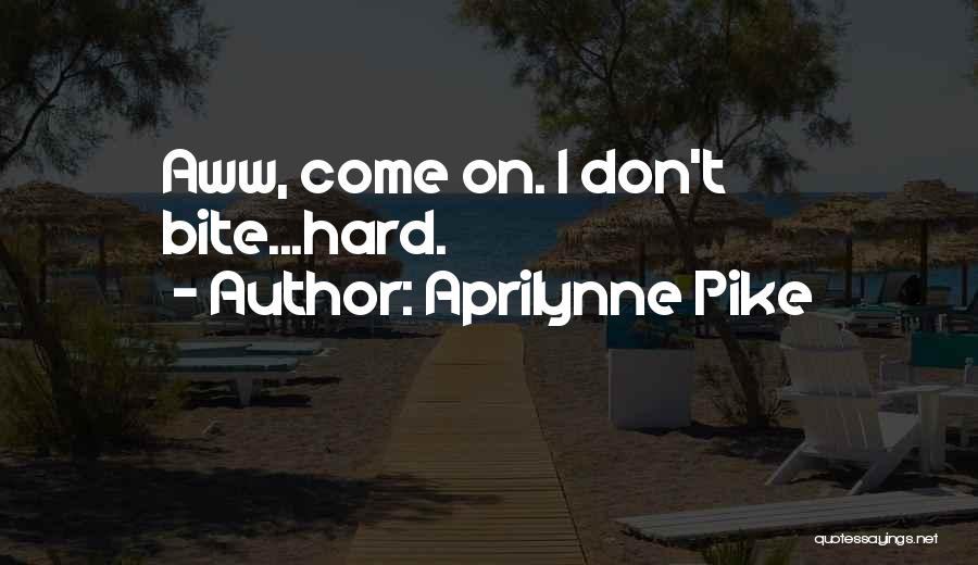 Aprilynne Pike Quotes: Aww, Come On. I Don't Bite...hard.