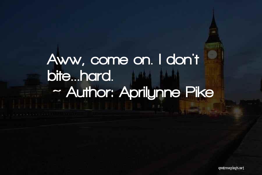 Aprilynne Pike Quotes: Aww, Come On. I Don't Bite...hard.