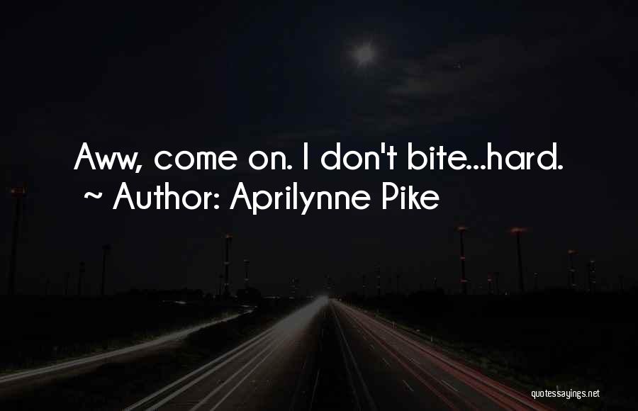 Aprilynne Pike Quotes: Aww, Come On. I Don't Bite...hard.