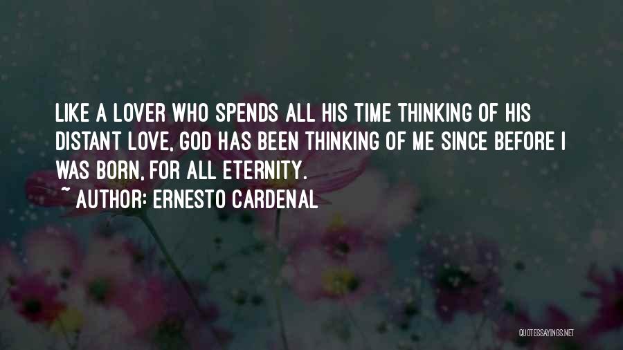 Ernesto Cardenal Quotes: Like A Lover Who Spends All His Time Thinking Of His Distant Love, God Has Been Thinking Of Me Since