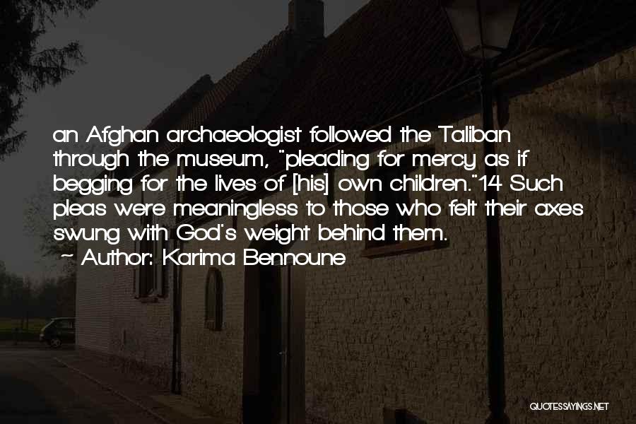 Karima Bennoune Quotes: An Afghan Archaeologist Followed The Taliban Through The Museum, Pleading For Mercy As If Begging For The Lives Of [his]