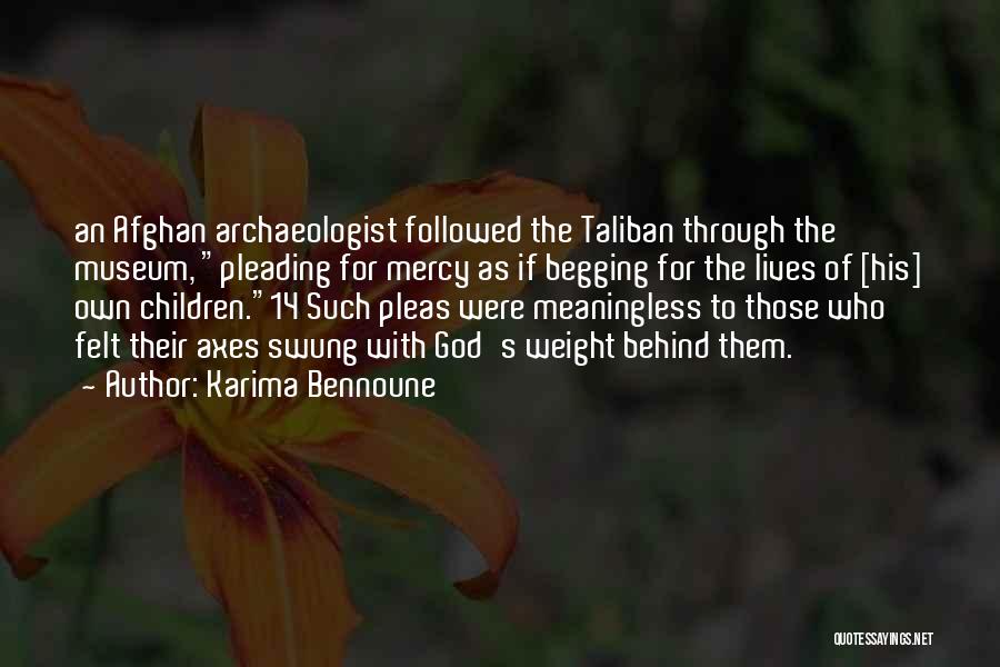 Karima Bennoune Quotes: An Afghan Archaeologist Followed The Taliban Through The Museum, Pleading For Mercy As If Begging For The Lives Of [his]