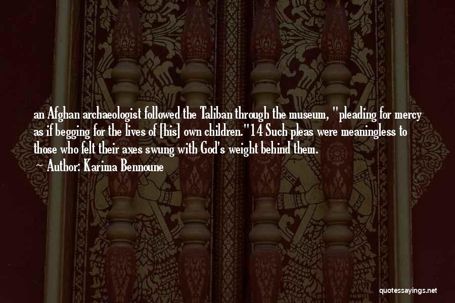 Karima Bennoune Quotes: An Afghan Archaeologist Followed The Taliban Through The Museum, Pleading For Mercy As If Begging For The Lives Of [his]