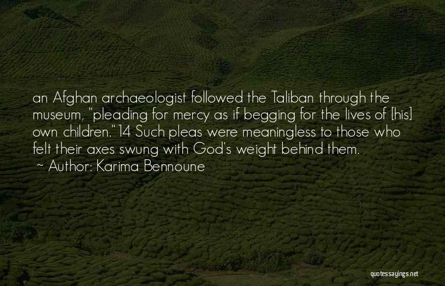 Karima Bennoune Quotes: An Afghan Archaeologist Followed The Taliban Through The Museum, Pleading For Mercy As If Begging For The Lives Of [his]
