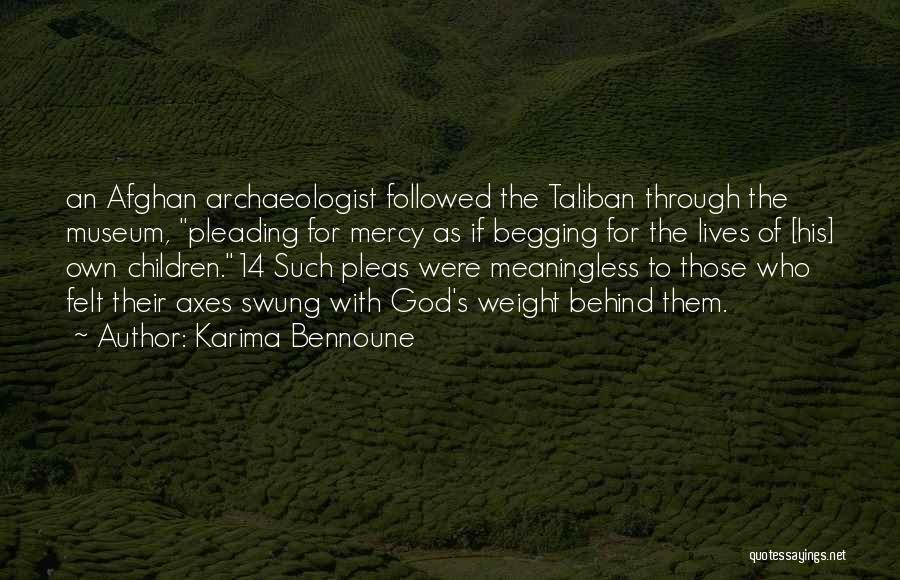 Karima Bennoune Quotes: An Afghan Archaeologist Followed The Taliban Through The Museum, Pleading For Mercy As If Begging For The Lives Of [his]