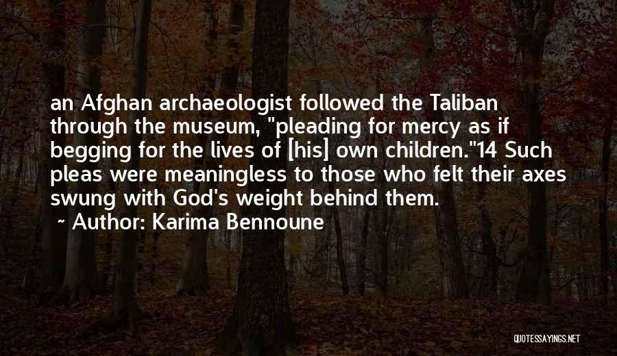 Karima Bennoune Quotes: An Afghan Archaeologist Followed The Taliban Through The Museum, Pleading For Mercy As If Begging For The Lives Of [his]