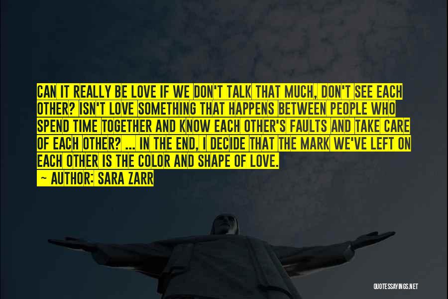 Sara Zarr Quotes: Can It Really Be Love If We Don't Talk That Much, Don't See Each Other? Isn't Love Something That Happens