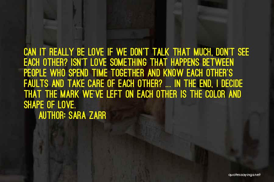 Sara Zarr Quotes: Can It Really Be Love If We Don't Talk That Much, Don't See Each Other? Isn't Love Something That Happens