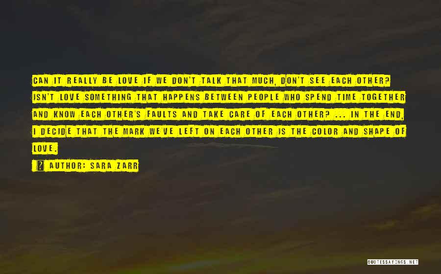 Sara Zarr Quotes: Can It Really Be Love If We Don't Talk That Much, Don't See Each Other? Isn't Love Something That Happens