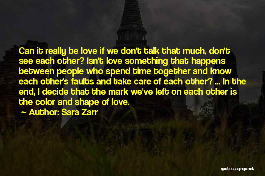 Sara Zarr Quotes: Can It Really Be Love If We Don't Talk That Much, Don't See Each Other? Isn't Love Something That Happens