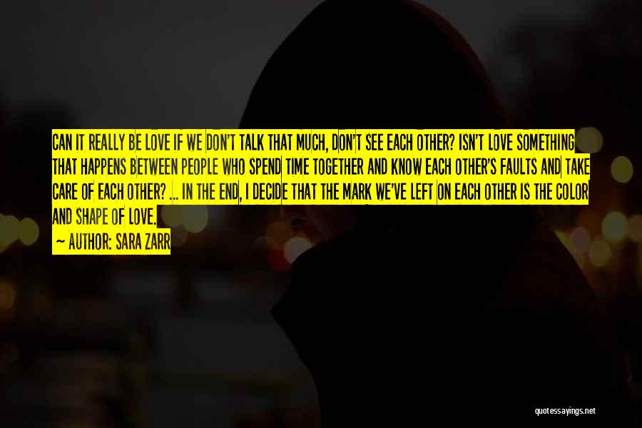 Sara Zarr Quotes: Can It Really Be Love If We Don't Talk That Much, Don't See Each Other? Isn't Love Something That Happens